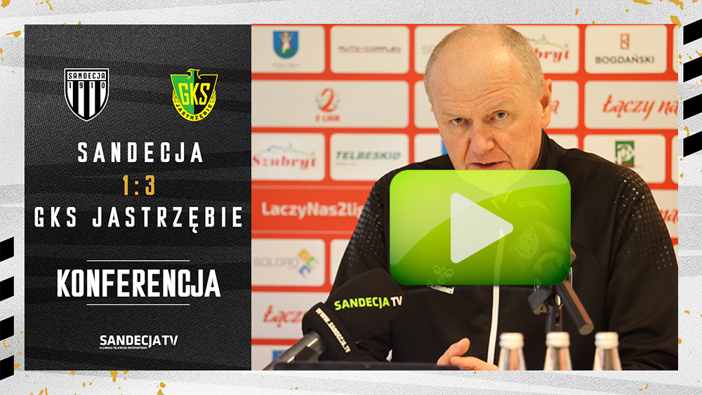 Sandecja Nowy Sącz - GKS Jastrzębie 1:3 (0:2), pomeczowa konferencja prasowa